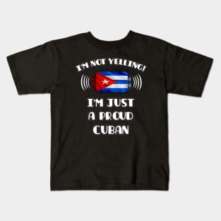 I'm Not Yelling I'm A Proud Cuban - Gift for Cuban With Roots From Cuba Kids T-Shirt